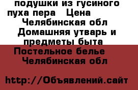 подушки из гусиного пуха пера › Цена ­ 2 000 - Челябинская обл. Домашняя утварь и предметы быта » Постельное белье   . Челябинская обл.